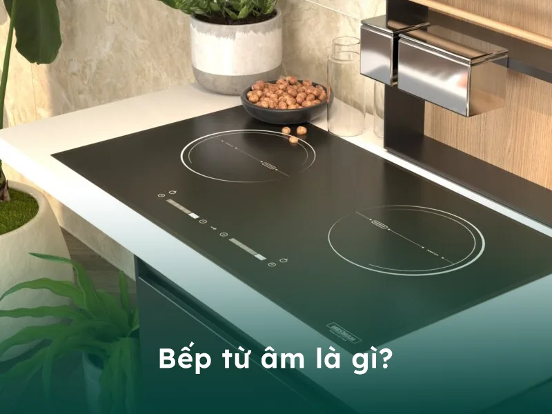 Bếp từ âm là gì?