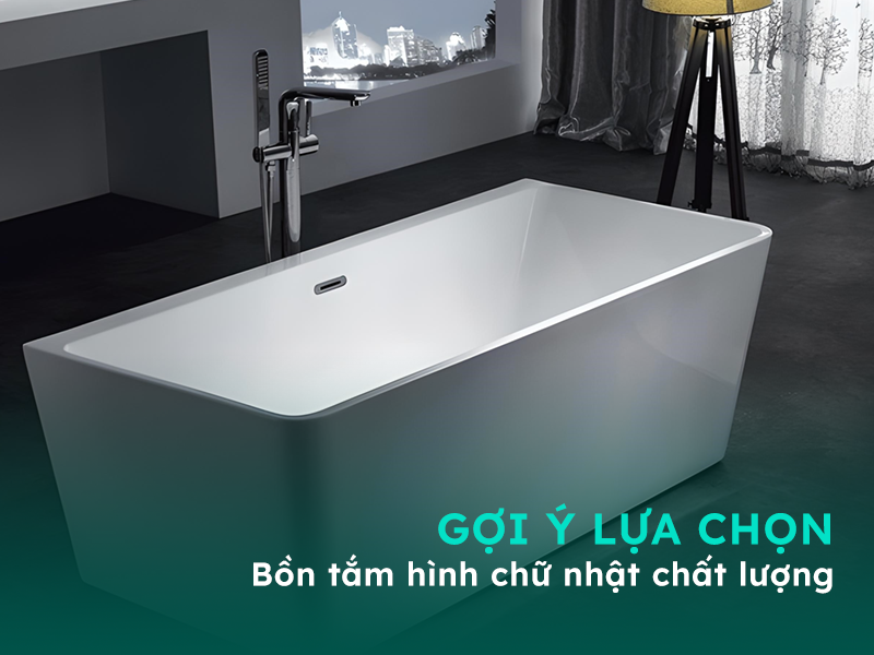 Gợi ý lựa chọn bồn tắm hình chữ nhật chất lượng