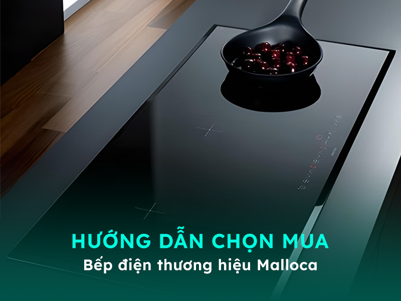 Hướng dẫn chọn mua bếp Malloca phù hợp