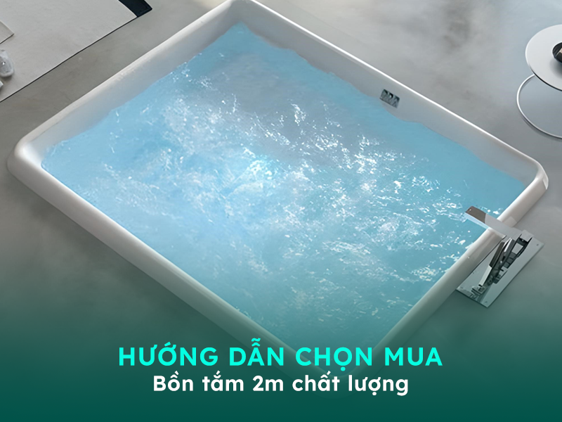 Hướng dẫn lựa chọn chiếc bồn tắm 2m jacuzzi chất lượng