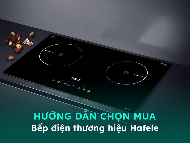 Hướng dẫn chọn mua bếp điện thương hiệu Hafele