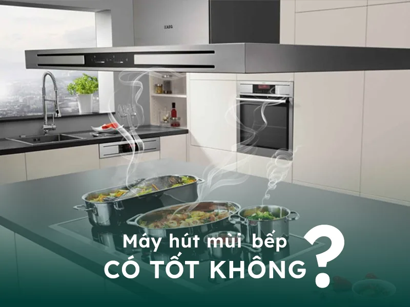 Máy hút mùi khói bếp có tốt không?