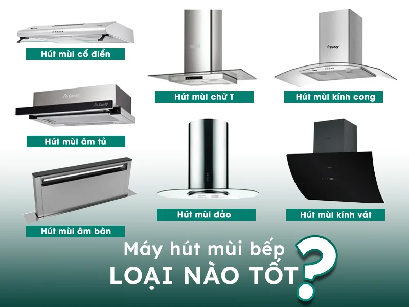 Máy hút khói mùi bếp có những loại nào? loại nào tốt?