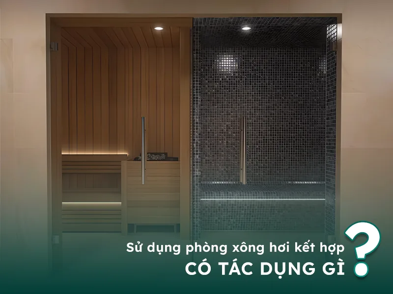 Sử dụng phòng xông hơi kết hợp khô và ướt có tác dụng gì?