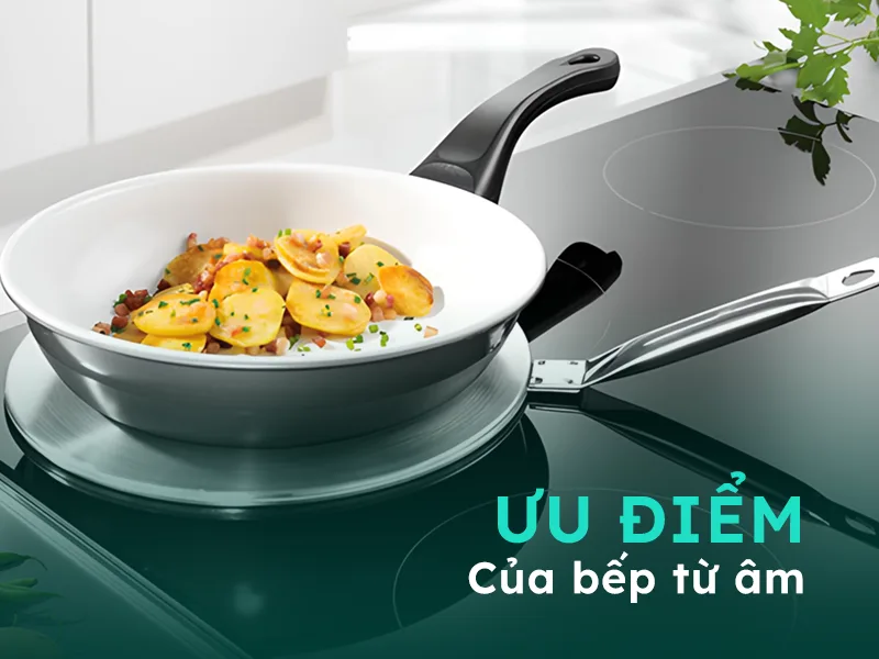 Ưu điểm của bếp từ âm gồm những gì