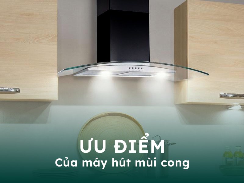Những ưu điểm nổi bật của máy hút mùi cong