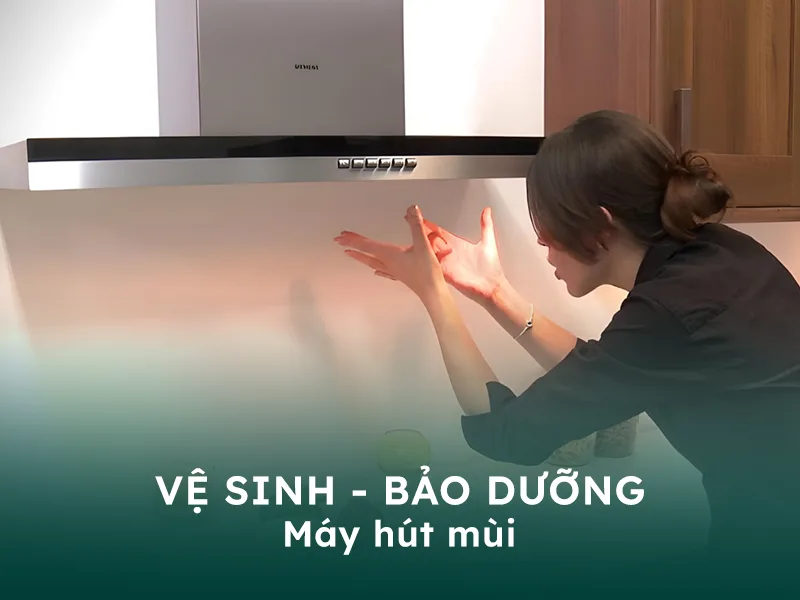 Hướng dẫn cách vệ sinh và bảo dưỡng máy hút mùi