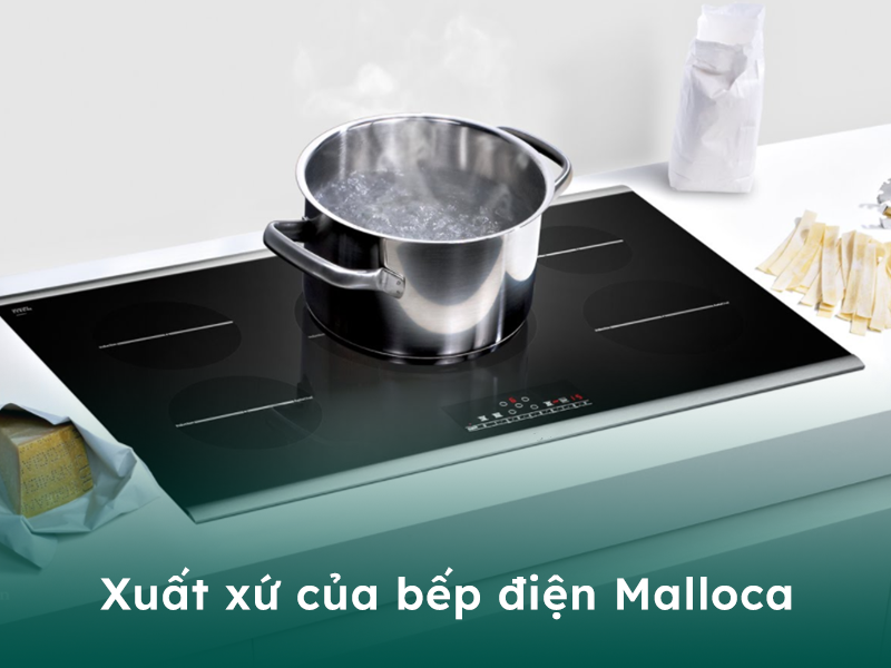 Xuất xứ của bếp điện Malloca