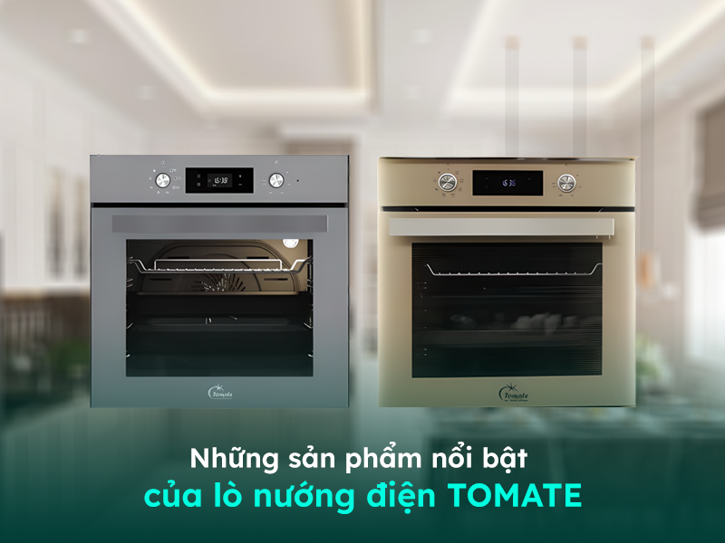 Những sản phẩm nổi bật đáng chọn mua của lò nướng Tomate