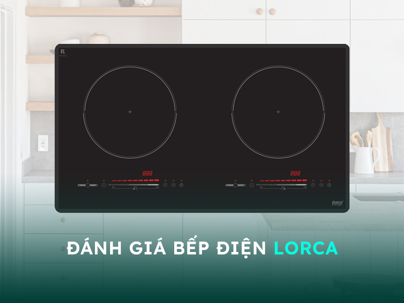 Đánh giá bếp điện Lorca có tốt không?