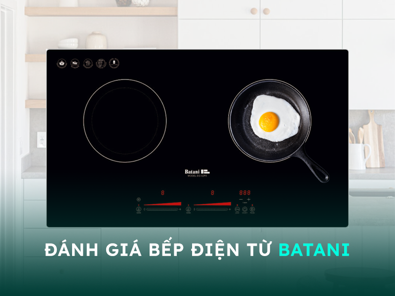 Đánh giá bếp điện từ Batani có tốt không?
