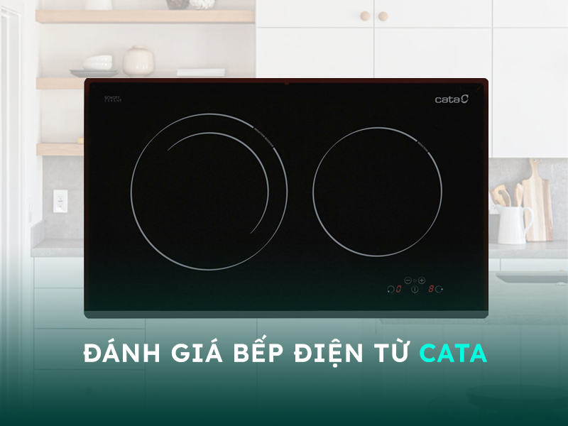 Đánh giá bếp điện từ Cata có tốt không?