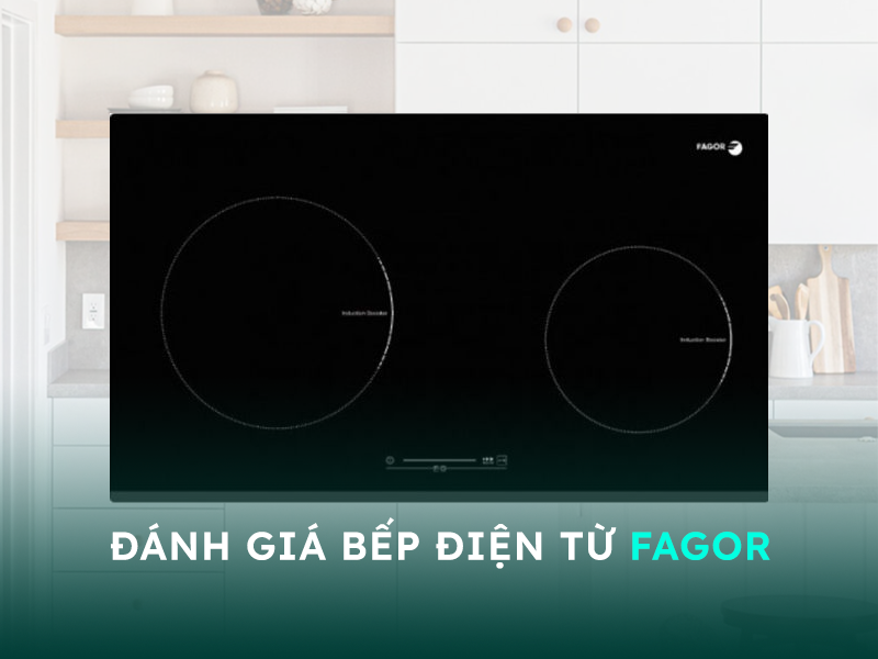 Đánh giá bếp điện từ Fagor có tốt không?
