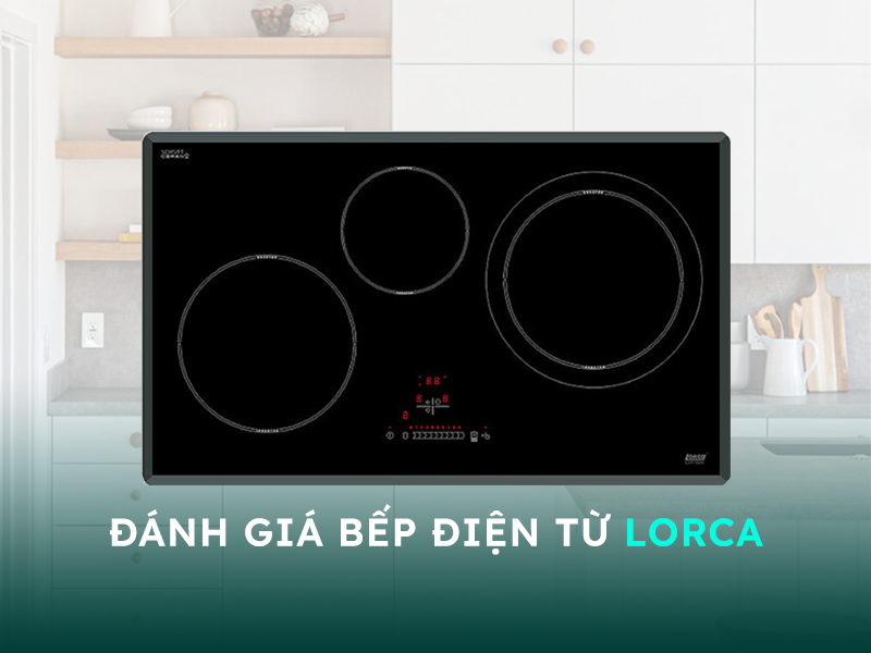 Đánh giá bếp điện từ Lorca có tốt không?
