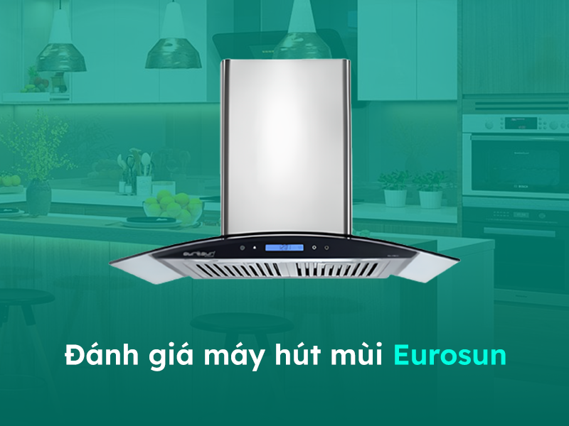 Đánh giá về máy hút khói mùi Eurosun