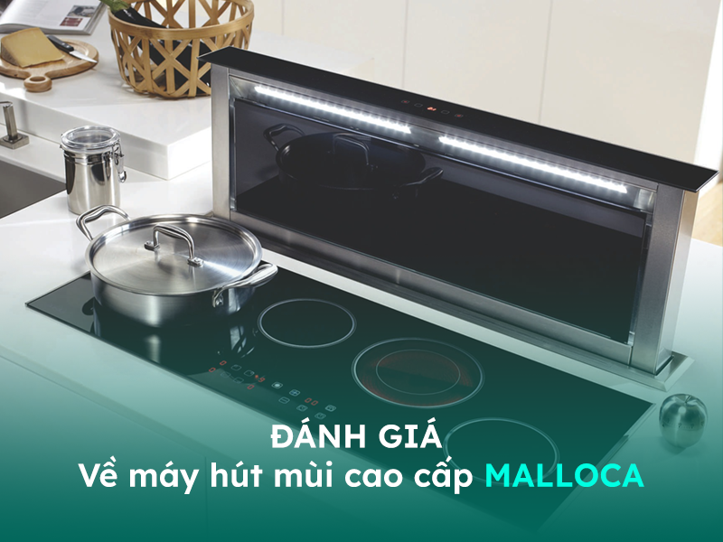 Đánh giá về máy hút mùi bếp Malloca