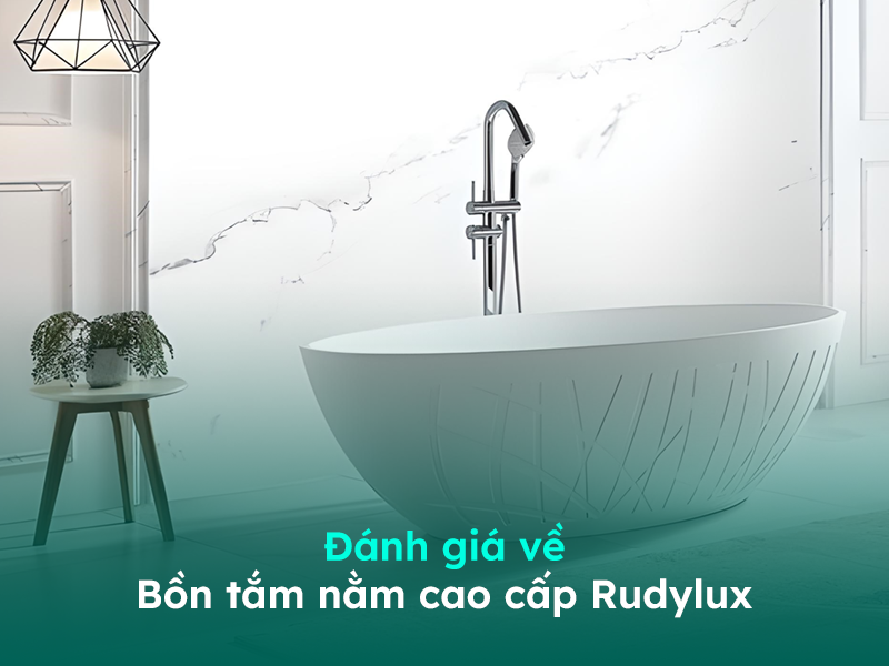 Đánh giá về bồn tắm thương hiệu Rudylux