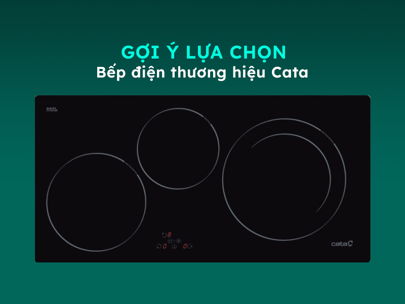 Gợi ý chọn mua bếp điện mang thương hiệu Cata 