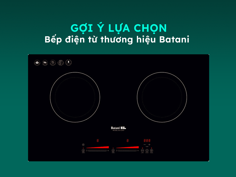 Gợi ý lựa chọn và sử dụng bếp điện từ Batani