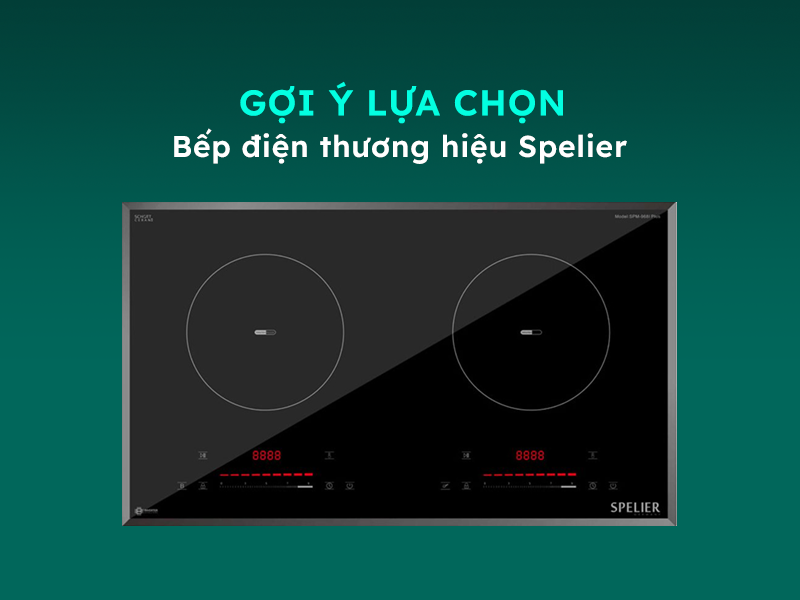 Gợi ý lựa chọn bếp điện Spelier chất lượng