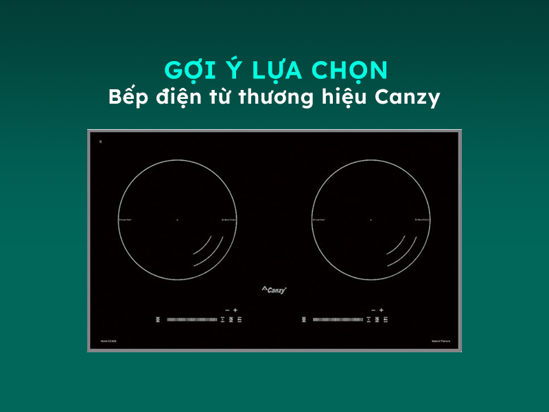 Hướng dẫn lựa chọn và sử dụng bếp điện từ Canzy