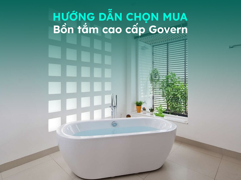 Hướng dẫn chọn mua bồn tắm thương hiệu Govern