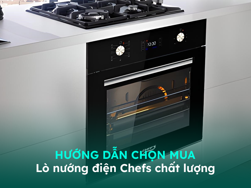 Gợi ý chọn mua lò nướng điện Chefs uy tín, chất lượng