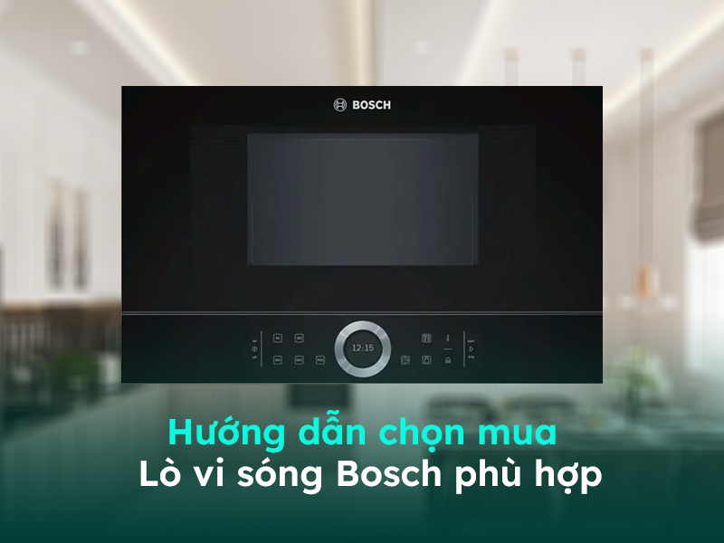 Hướng dẫn chọn mua lò vi sóng Bosch chất lượng