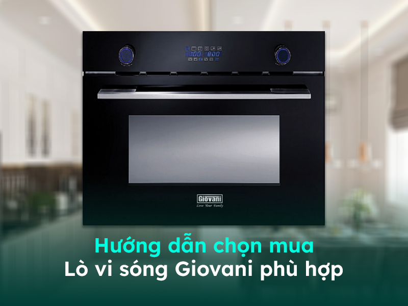 Gợi ý cách lựa chọn lò vi sóng Giovani phù hợp