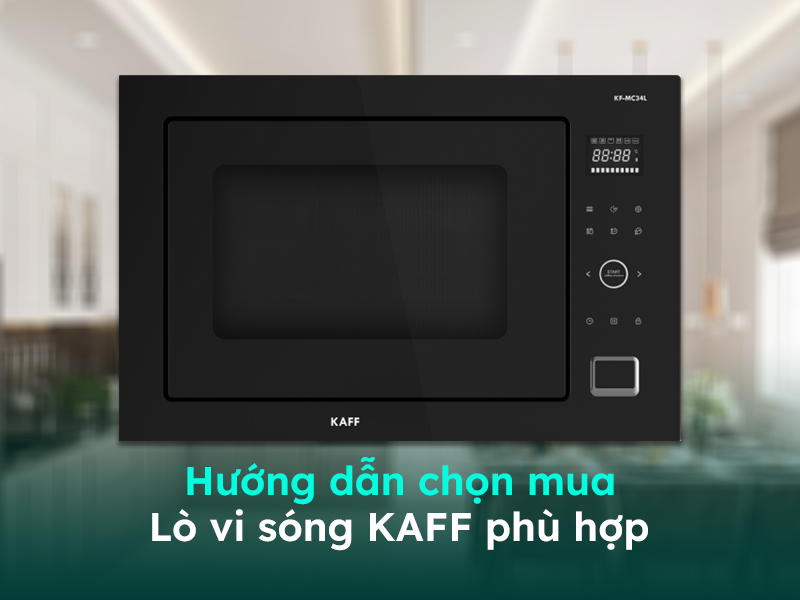 Hướng dẫn chọn mua lò vi sóng Kaff phù hợp