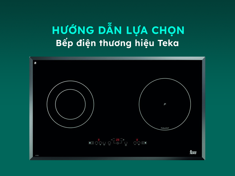 Gợi ý lựa chọn bếp điện Teka chất lượng