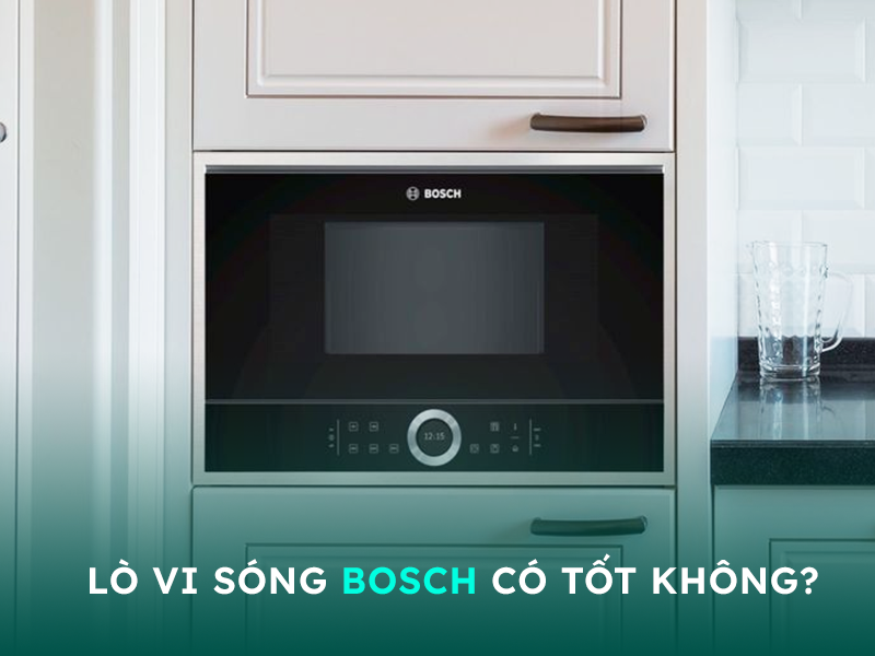 Đánh giá lò vi sóng Bosch có tốt không