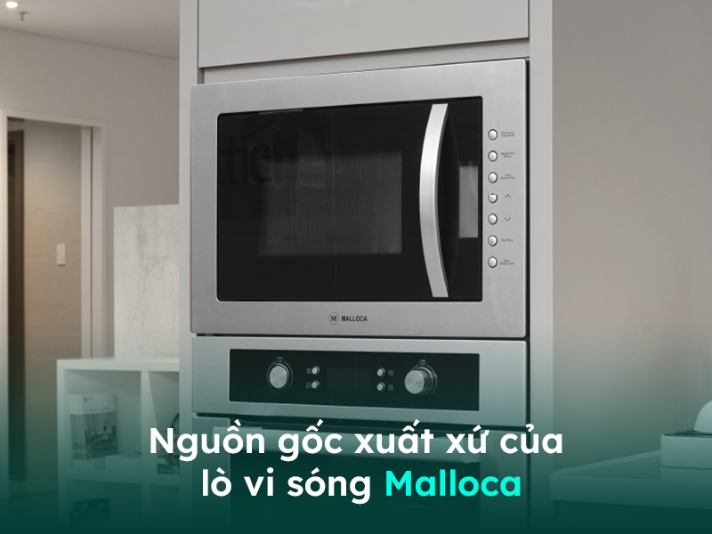 Nguồn gốc và xuất xứ của lò vi sóng Malloca