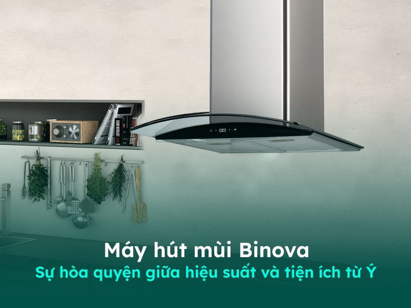 Giới thiệu về máy hút mùi thương hiệu Binova