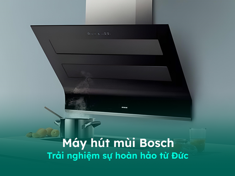Giới thiệu về máy hút mùi Bosch