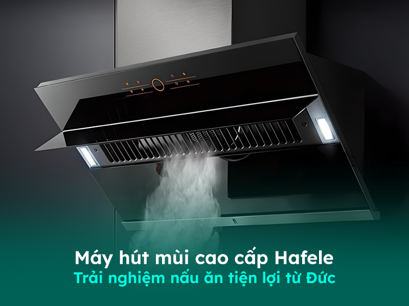 Giới thiệu về máy hút mùi cao cấp Hafele
