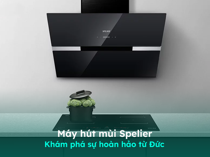 Máy hút mùi cao cấp Spelier