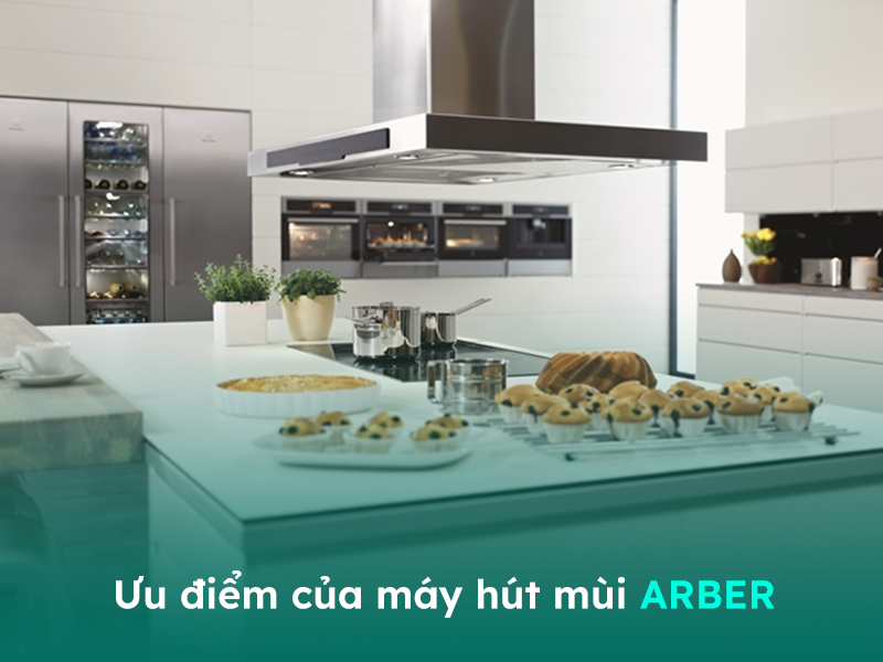 Ưu điểm của máy hút mùi thương hiệu Arber