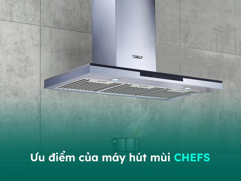 Máy hút mùi bếp của Chefs có rất nhiều ưu điểm