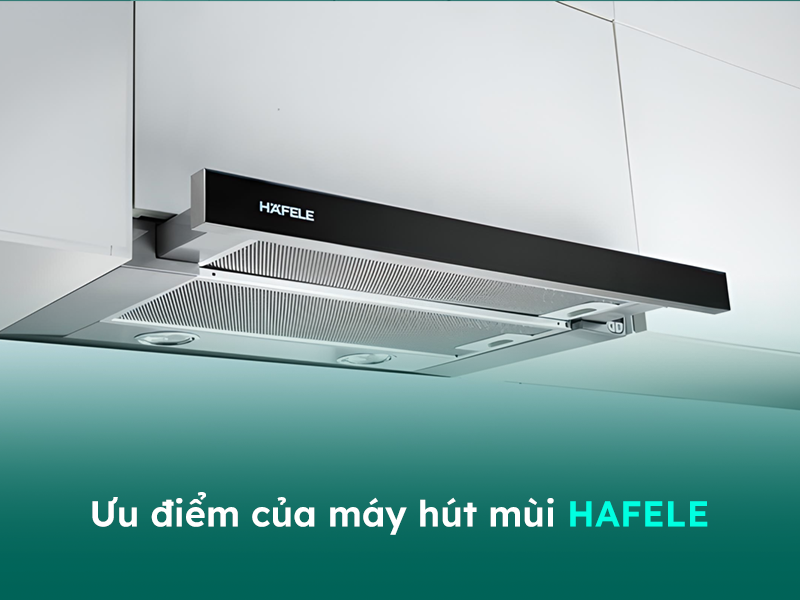 Máy hút mùi Hafele có nhiều ưu điểm đáng chú ý