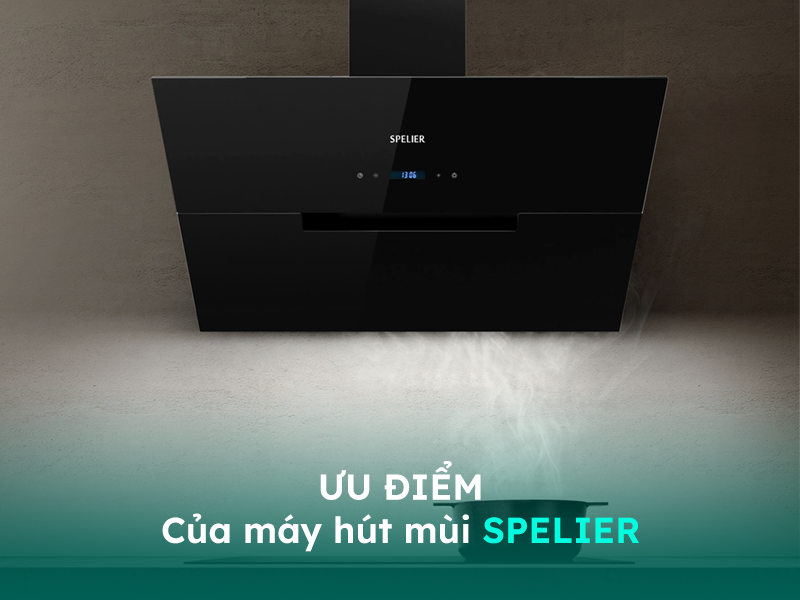 Ưu điểm của máy hút mùi Spelier