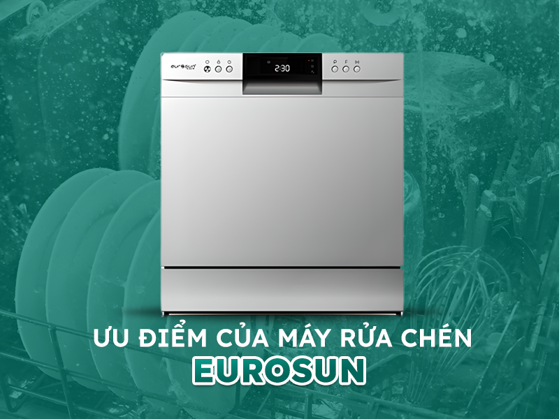 Ưu điểm của máy rửa bát Eurosun