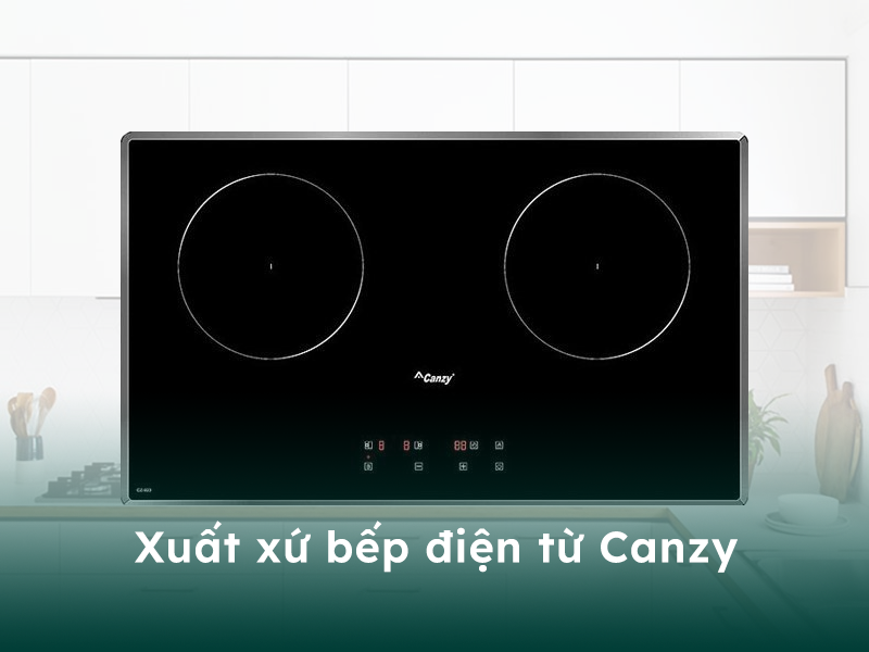 Xuất xứ của bếp điện từ thương hiệu Canzy