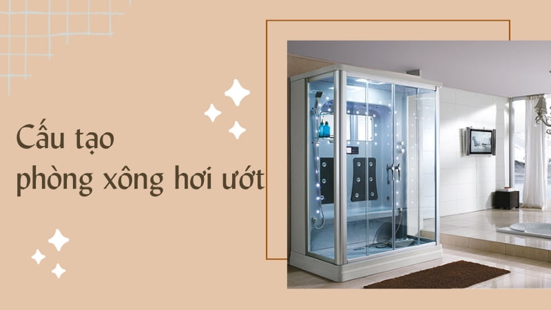 Cấu Tạo Phòng Xông Hơi Ướt Gồm Những Gì? Lưu Ý Khi Lắp Đặt